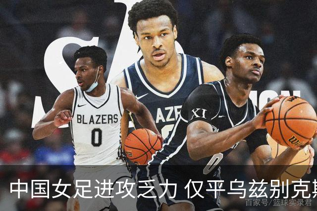 中国女足进攻乏力 仅平乌兹别克斯坦无缘连胜